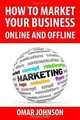 How To Market Your Business Online And Offline, Omar Johnson 