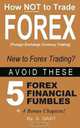 How NOT to Trade Forex - Avoid These 5 Forex Financial Fumbles, S. Gast 