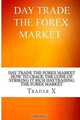 Day Trade The Forex Market : How To Crack The Code Of Striking It Rich Daytrading The Forex Market: Underground Secrets And Weird Tricks To Millions With Forex, Trader X 