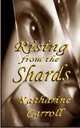 Rising From the Shards, Katharine Carroll 