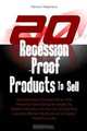 20 Recession-Proof Products To Sell: Business Ideas, Product Ideas And Powerful Advertising Strategies To Market A Product So You Can Set Up Very Lucrative Market Niches Even In Today