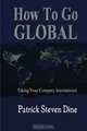 How To Go GLOBAL: Taking your company International, Patrick Steven Dine 