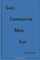 Sales Compensation Made Easy: Based on decades of experience designing sales compensation plans for many companies. Includes numerous true and ... actual sales compensation plans (Volume 1), Kenneth E Pieh 