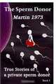 The Sperm Donor: True Stories of a private sperm donor, Martin 1973, Wolf- Dieter Roth 