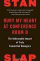 Bury My Heart at Conference Room B: The Unbeatable Impact of Truly Committed Managers, Stan Slap 