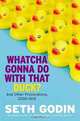 Whatcha Gonna Do with That Duck?: And Other Provocations, 2006-2012, Seth Godin 