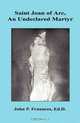 Saint Joan of Arc, An Undeclared Martyr, John P. Fraunces 