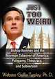Just Too Weird: Bishop Romney and the Mormon Takeover of America: Polygamy, Theocracy, and Subversion, Webster Griffin Tarpley 