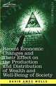 Recent Economic Changes and Their Effect on the Production and Distribution of Wealth and Well-Being of Society, David Ames Wells 