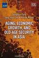 Aging, Economic Growth, and Old-Age Security in Asia, Donghyun Park, Sang-Hyop Lee, Andrew Mason 