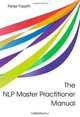The NLP Master Practitioner Manual, Peter Freeth 