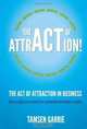 The Act Of Attraction - how to align your activity for extraordinary business results, Tamsen Garrie 
