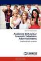 Audience Behaviour towards Television Advertisements: Understand your Audience, SaiGanesh Somasekaran 