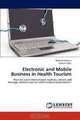 Electronic and Mobile Business in Health Tourism: How to reach international markets, attract and manage medical tourists with minimal investments?, Roberto Posavec, Robert Saftic 
