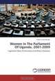 Women In The Parliament Of Uganda, 2001-2009: Legislative Roles Performance And Policy Outcome, Sultan Juma Kakuba 