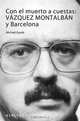 Con el muerto a cuestas: Vazquez Montalban y Barcelona (Spanish Edition), Michael Eaude 