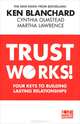 Trust Works! Four Keys to Building Lasting Relationships, Ken Blanchard, Cynthia Olmstead, Martha Lawrence 