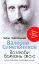 Возлюби болезнь свою. Как стать здоровым, познав радость жизни, Валерий Синельников 