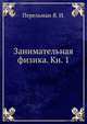Занимательная физика. Книга 1, Перельман Я. И. 