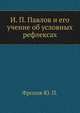 И. П. Павлов и его учение об условных рефлексах, Фролов Ю. П. 