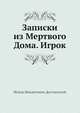 Записки из Мертвого Дома. Игрок, Ф.М. Достоевский 