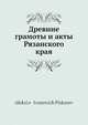 Древние грамоты и акты Рязанского края, А.И. Пискарев 