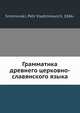 Грамматика древнего церковно-славянского языка, П.В. Смирновский 