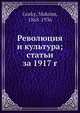 Революция и культура; статьи за 1917 г, М.А. Горький 
