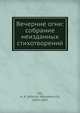 Вечерние огни: собрание неизданных стихотворений, А.А. Фет 