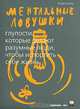 Ментальные ловушки. Глупости, которые делают разумные люди, чтобы испортить себе жизнь, Андре Кукла 