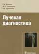 Лучевая диагностика. Учебное пособие, Илясова Елена Борисовна, Чехонацкая Марина Леонидовна, Приезжева Валерия Николаевна 