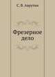 Фрезерное дело, С. В. Аврутин 