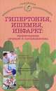 Гипертония, ишемия, инфаркт. Эффективные лечение и профилактика, Ирина Малышева 
