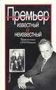 Премьер известный и неизвестный. Воспоминания о А. Н. Косыгине, 
