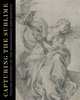 Capturing the Sublime. Italian Drawings of the Renaissance and Baroque, Katie Tierney Powell, Suzanne Folds McCullagh 