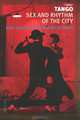 Tango. Sex and Rhythm of the City, Mike Gonzalez, Marianella Yanes 