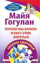 Почему мы болеем и как с этим бороться. Законы здоровья. Быть здоровым всю жизнь, Гогулан Майя Федоровна 