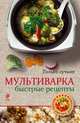 Мультиварка. Быстрые рецепты, А. Братушева 
