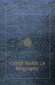 Gerrit Smith ; a biography, F.O. Brooks 