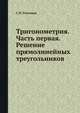 Тригонометрия. Часть первая. Решение прямолинейных треугольников, С.П. Глазенап 