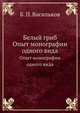 Белый гриб. Опыт монографии одного вида, Б. П. Васильков 
