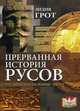 Прерванная история русов. Соединяем разделенные эпохи, Грот Лидия Павловна 