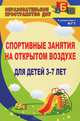 Спортивные занятия на открытом вохдухе для детей 3-7 лет / Авт.-сост. Е.И. Подольская. - 3-e изд. - (Образовательное пространство ДОУ)., Е. И. Подольская 