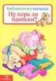 Не пора ли баиньки? Библиотека малыша., 