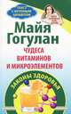 Чудеса витаминов и микроэлементов. Законы здоровья, Гогулан Майя Федоровна 