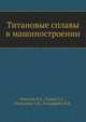 Титановые сплавы в машиностроении, Чечулин Б.Б., Ушков С.С., Разуваева У.Н., Гольдфайн В.Н. 