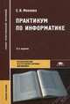 Практикум по информатике (12-е изд., стер.) учеб. пособие, Михеева Елена Викторовна 