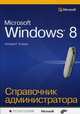 Microsoft Windows 8. Справочник администратора: Пер. с англ., Станек Уильям Р. 