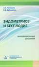 Эндометриоз и бесплодие. Инновационные решения, Александр Гаспаров, Екатерина Дубинская 