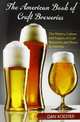 The American Book of Craft Breweries: The History, Culture and Legacy of Craft Breweries and Beers in America: Volume 1, Dan Koester 